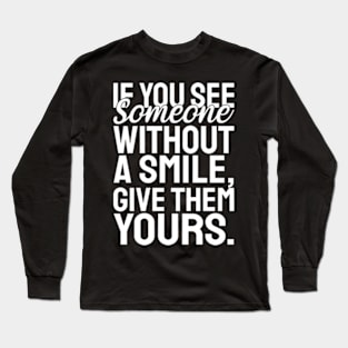 If you see someone without a smile, give them yours - white text Long Sleeve T-Shirt